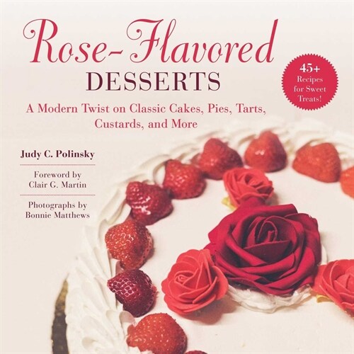 Rose-Flavored Desserts: A Modern Twist on Classic Cakes, Pies, Tarts, Custards, and More (Paperback)