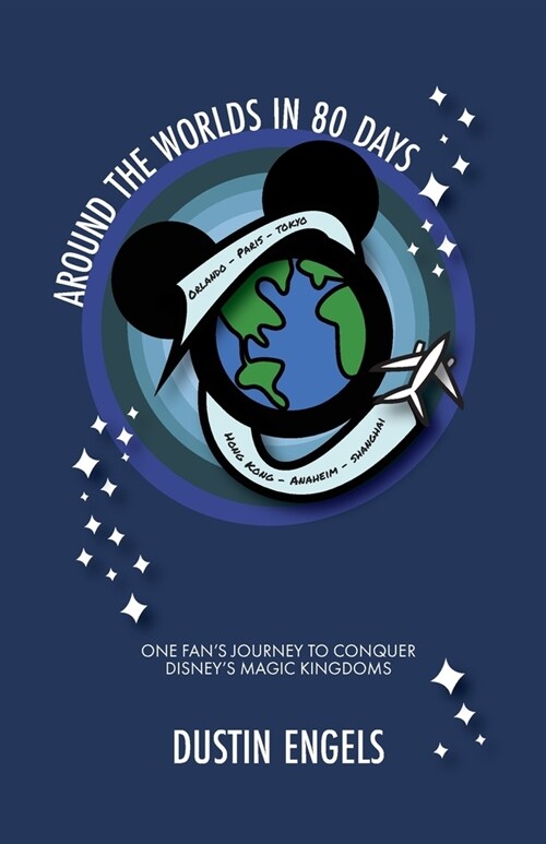 Around the Worlds in 80 Days: One Fans Journey to Conquer Disneys Magic Kingdoms (Paperback)