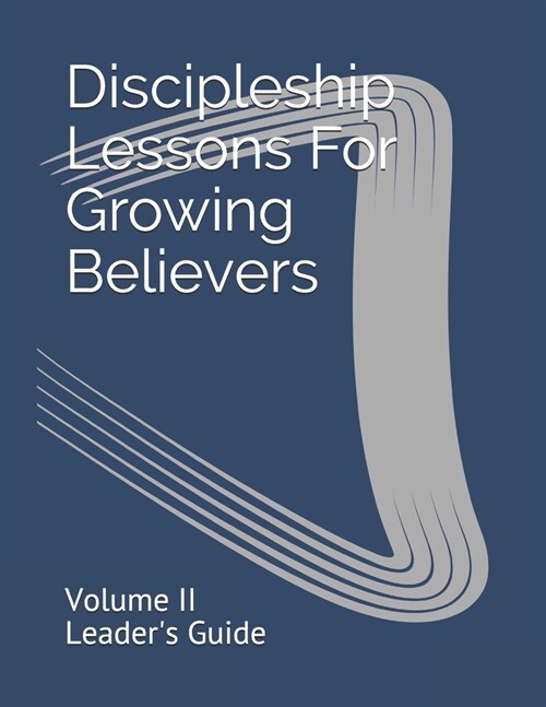 Discipleship Lessons For Growing Believers: Volume II Leaders Guide (Paperback)