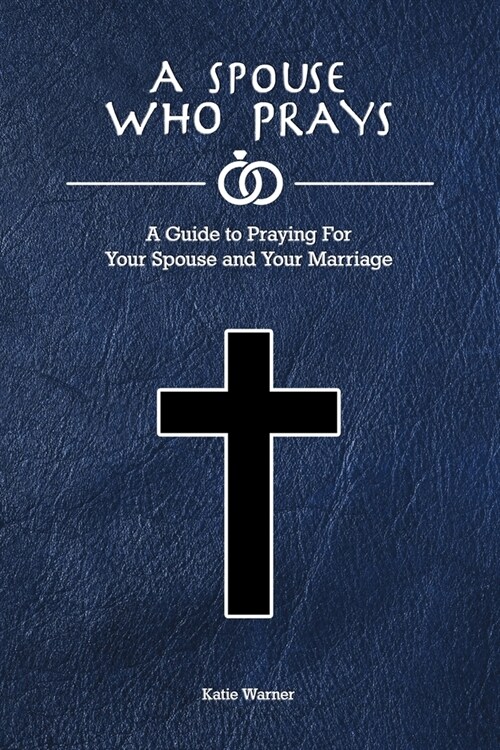 A Spouse Who Prays: A Guide to Praying for Your Spouse and Your Marriage (Paperback)