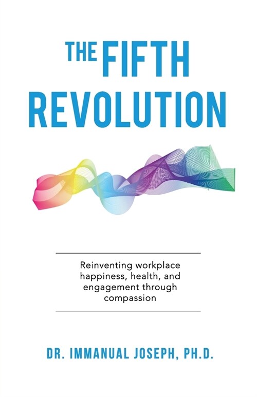 The Fifth Revolution: Reinventing workplace happiness, health, and engagement through compassion (Paperback)