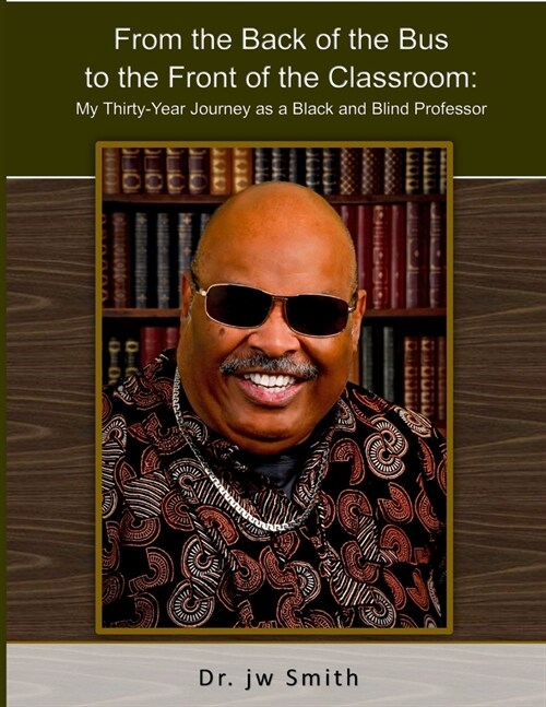 From the Back of the Bus to the Front of the Classroom: My Thirty-Year Journey as a Black and Blind Professor (Paperback)