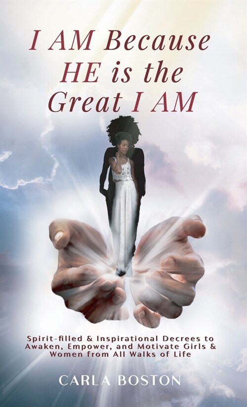 I AM Because HE is the Great I AM: Spirit-filled & Inspirational Decrees to Awaken, Empower, and Motivate Girls & Women from All Walks of Life (Paperback)