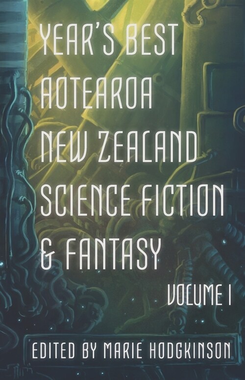 Years Best Aotearoa New Zealand Science Fiction and Fantasy: Volume I (Paperback)