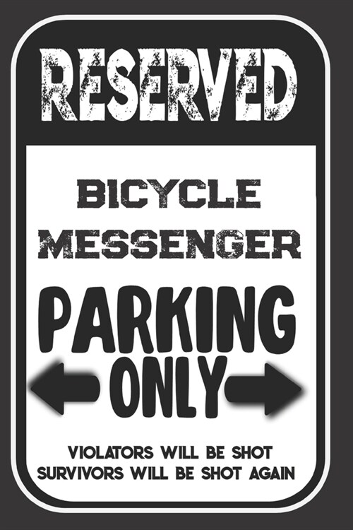 Reserved Bicycle Messenger Parking Only. Violators Will Be Shot. Survivors Will Be Shot Again: Blank Lined Notebook - Thank You Gift For Bicycle Messe (Paperback)