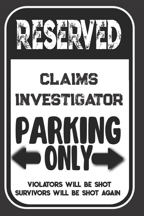 Reserved Claims Investigator Parking Only. Violators Will Be Shot. Survivors Will Be Shot Again: Blank Lined Notebook - Thank You Gift For Claims Inve (Paperback)