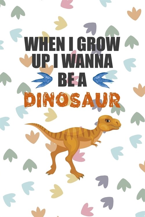 When I Grow Up I Wann Be A Dinosaur: Notebook Journal Composition Blank Lined Diary Notepad 120 Pages Paperback Colors Footprints Dinosaur (Paperback)