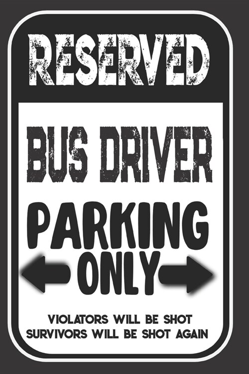 Reserved Bus Driver Parking Only. Violators Will Be Shot. Survivors Will Be Shot Again: Blank Lined Notebook - Thank You Gift For Bus Driver (Paperback)