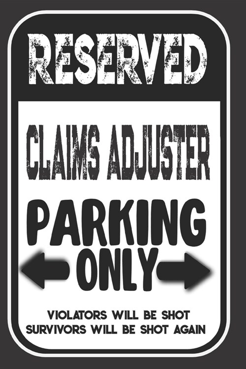 Reserved Claims Adjuster Parking Only. Violators Will Be Shot. Survivors Will Be Shot Again: Blank Lined Notebook - Thank You Gift For Claims Adjuster (Paperback)