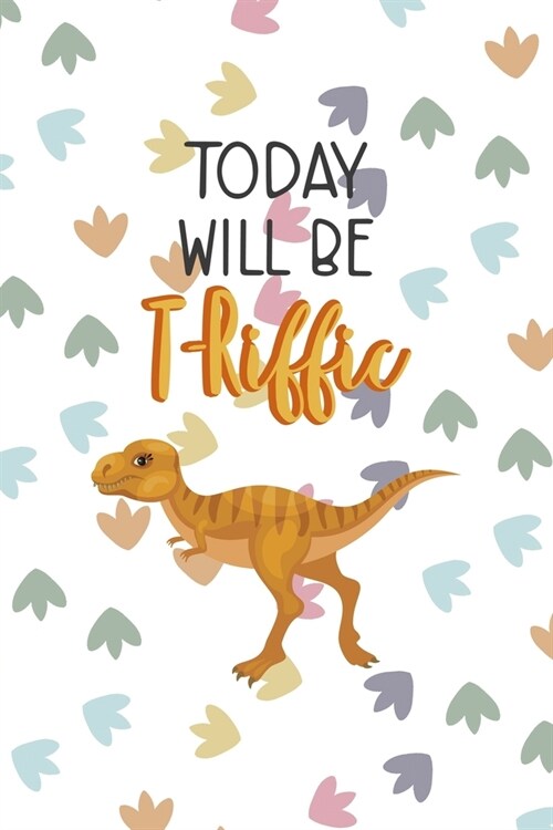 Today Will Be T-Riffic: Notebook Journal Composition Blank Lined Diary Notepad 120 Pages Paperback Colors Footprints Dinosaur (Paperback)