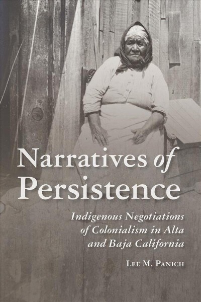 Narratives of Persistence: Indigenous Negotiations of Colonialism in Alta and Baja California (Hardcover)