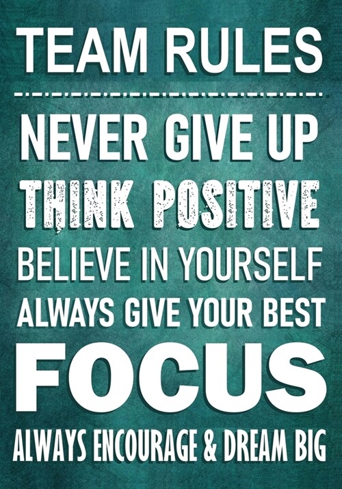 TEAM RULES - Never Give Up - Think Positive - Believe In Yourself - Always Give Your Best - Focus: Always Encourage & Dream Big - Motivational Employe (Paperback)