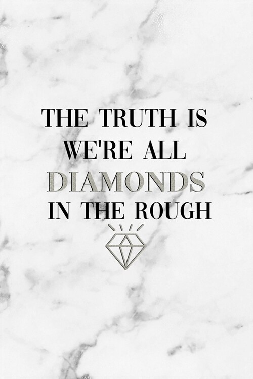 The Truth Is Were All Diamonds In The Rough: Notebook Journal Composition Blank Lined Diary Notepad 120 Pages Paperback White Marmol Diamonds (Paperback)