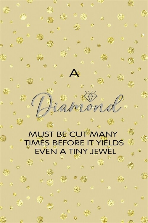 A Diamond Must Be Cut Many Times Before It Yields Even A Tiny Jewel: Notebook Journal Composition Blank Lined Diary Notepad 120 Pages Paperback Golden (Paperback)