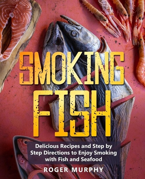 Smoking Fish: Delicious Recipes and Step by Step Directions to Enjoy Smoking with Fish and Seafood (Paperback)