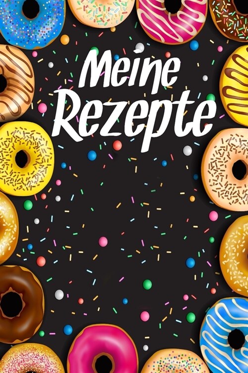 Meine Rezepte: Backbuch zum selbst Gestalten f? 50 eigene Backrezepte & Rezeptideen I Motiv: Bunte Donuts I Rezeptbuch zum selber Sc (Paperback)