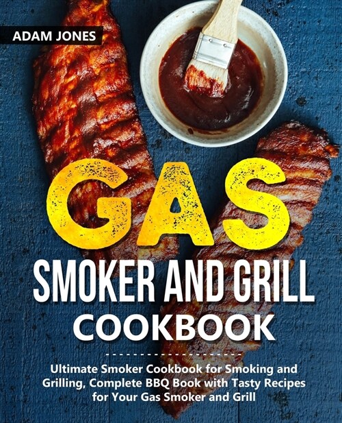 Gas Smoker and Grill Cookbook: Ultimate Smoker Cookbook for Smoking and Grilling, Complete BBQ Book with Tasty Recipes for Your Gas Smoker and Grill (Paperback)