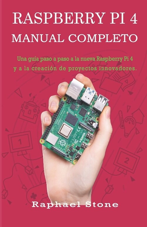 Raspberry Pi 4 Manual Completo: Una gu? paso a paso a la nueva Raspberry Pi 4 y a la creaci? de proyectos innovadores (Paperback)