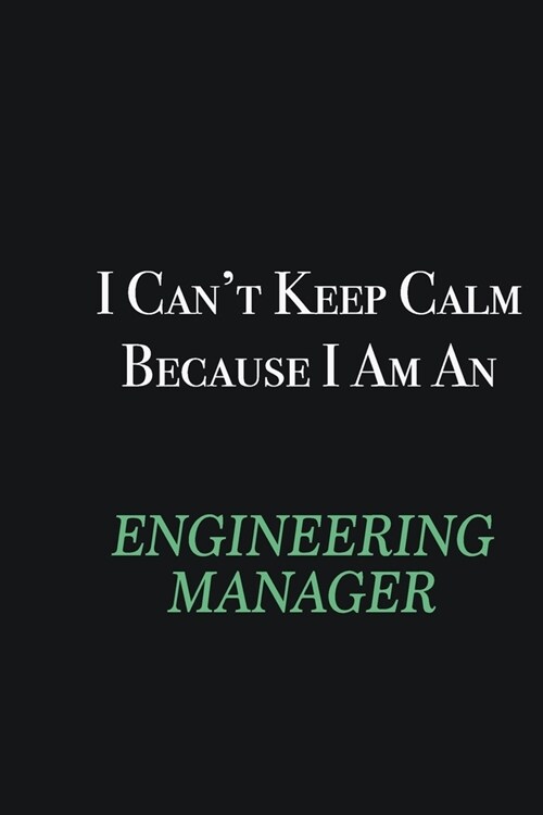 I cant Keep Calm because I am an Engineering Manager: Writing careers journals and notebook. A way towards enhancement (Paperback)