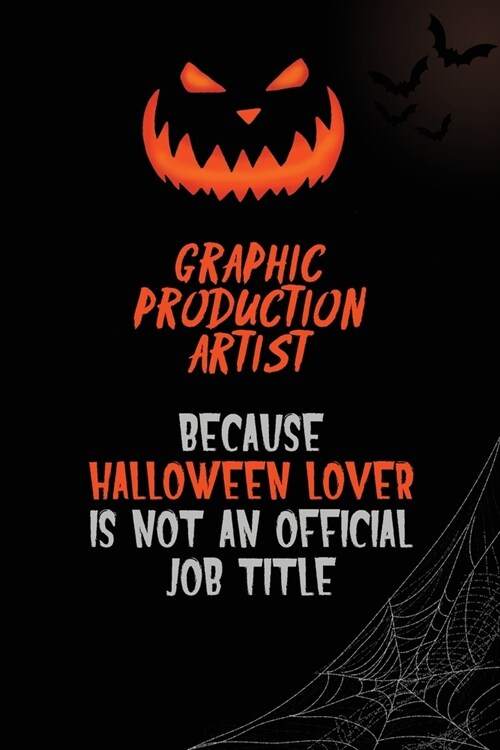 Graphic Production Artist Because Halloween Lover Is Not An Official Job Title: 6x9 120 Pages Halloween Special Pumpkin Jack OLantern Blank Lined Pap (Paperback)