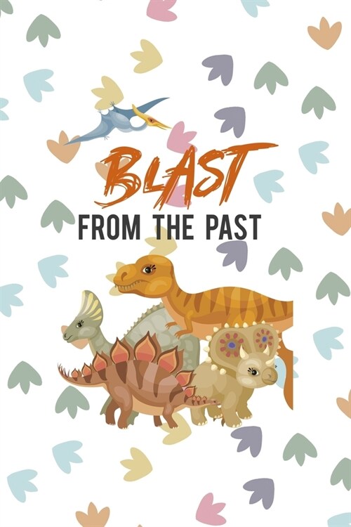 Blast From The Past: Notebook Journal Composition Blank Lined Diary Notepad 120 Pages Paperback Colors Footprints Dinosaur (Paperback)