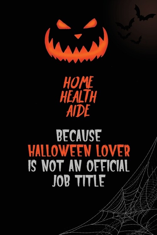 Home Health Aide Because Halloween Lover Is Not An Official Job Title: 6x9 120 Pages Halloween Special Pumpkin Jack OLantern Blank Lined Paper Notebo (Paperback)