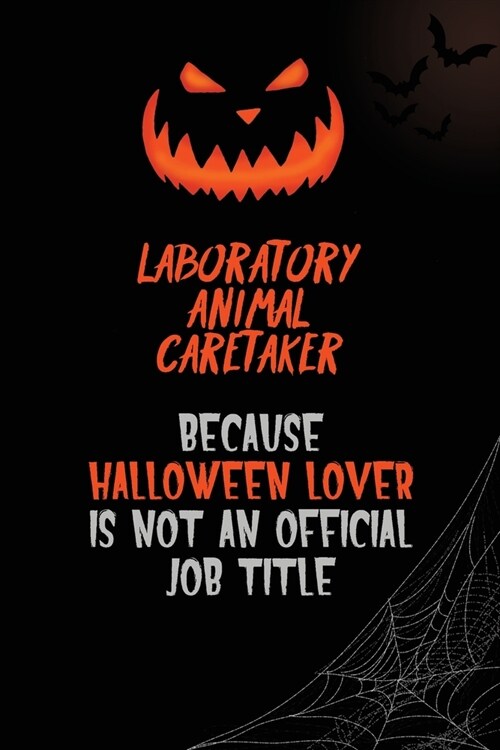 Laboratory Animal caretaker Because Halloween Lover Is Not An Official Job Title: 6x9 120 Pages Halloween Special Pumpkin Jack OLantern Blank Lined P (Paperback)