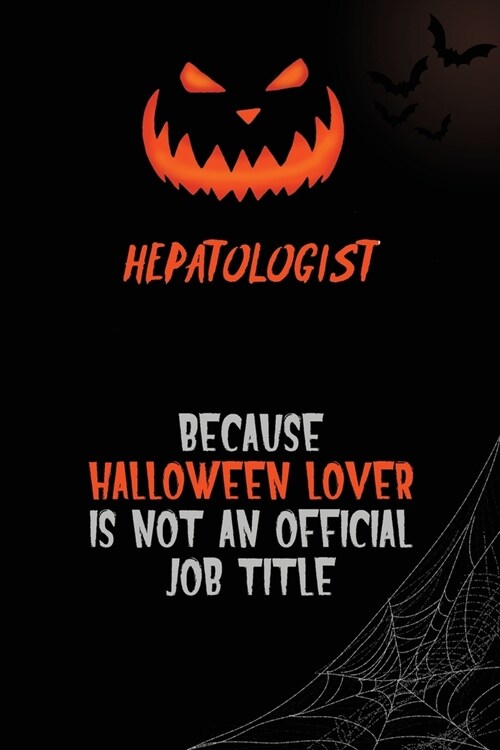 Hepatologist Because Halloween Lover Is Not An Official Job Title: 6x9 120 Pages Halloween Special Pumpkin Jack OLantern Blank Lined Paper Notebook J (Paperback)