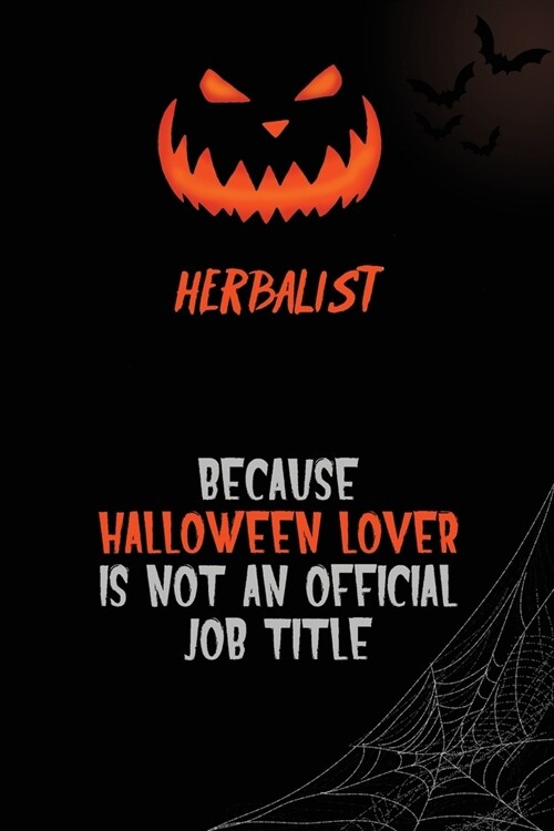 Herbalist Because Halloween Lover Is Not An Official Job Title: 6x9 120 Pages Halloween Special Pumpkin Jack OLantern Blank Lined Paper Notebook Jour (Paperback)