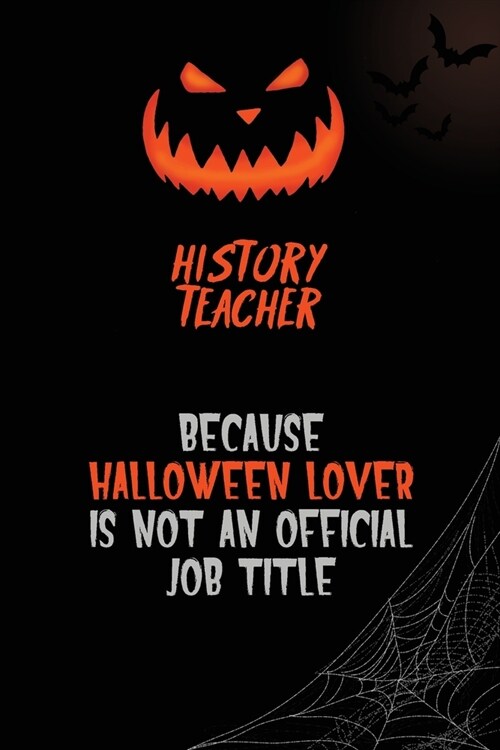 History Teacher Because Halloween Lover Is Not An Official Job Title: 6x9 120 Pages Halloween Special Pumpkin Jack OLantern Blank Lined Paper Noteboo (Paperback)