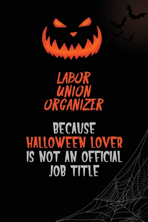 Labor Union Organizer Because Halloween Lover Is Not An Official Job Title: 6x9 120 Pages Halloween Special Pumpkin Jack OLantern Blank Lined Paper N (Paperback)