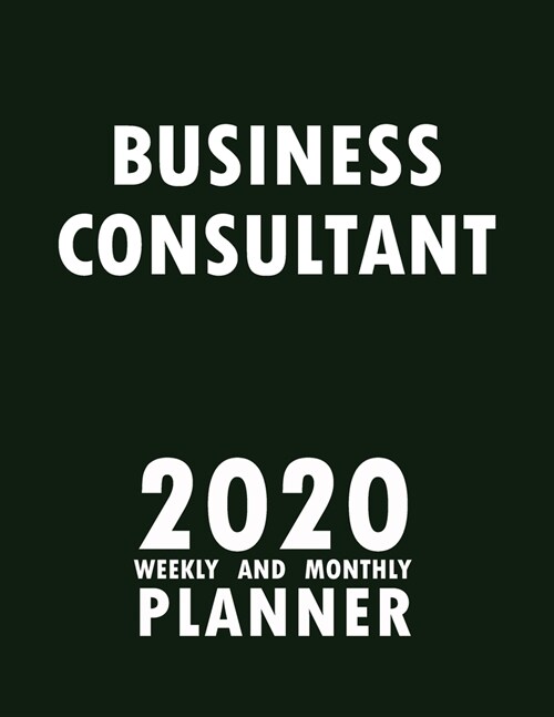 Business Consultant 2020 Weekly and Monthly Planner: 2020 Planner Monthly Weekly inspirational quotes To do list to Jot Down Work Personal Office Stuf (Paperback)