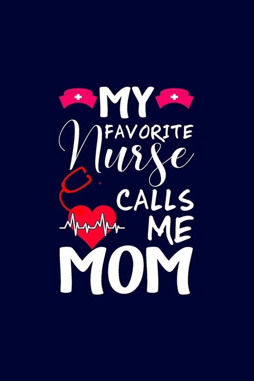 My Favorite Nurse Calls Me Mom: Nurse Notebook or Journal: Gift for Nurse with Inspirational Quote: 6 x 9 Lined Notebook with Over 100+ Writing Page (Paperback)