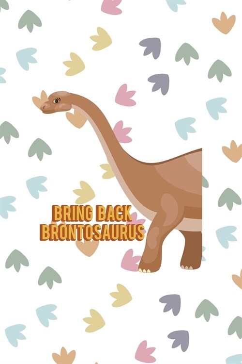 Bring Back Brontosaurus: Notebook Journal Composition Blank Lined Diary Notepad 120 Pages Paperback Colors Footprints Dinosaur (Paperback)