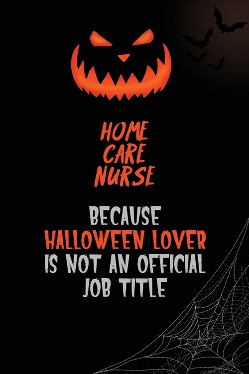 home care nurse Because Halloween Lover Is Not An Official Job Title: 6x9 120 Pages Halloween Special Pumpkin Jack OLantern Blank Lined Paper Noteboo (Paperback)