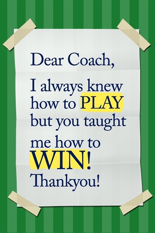 Dear Coach, I always knew how to PLAY, but you taught me how to WIN! Thankyou!: 6x9 Notebook, Ruled, funny appreciation for women/men coach, thank you (Paperback)