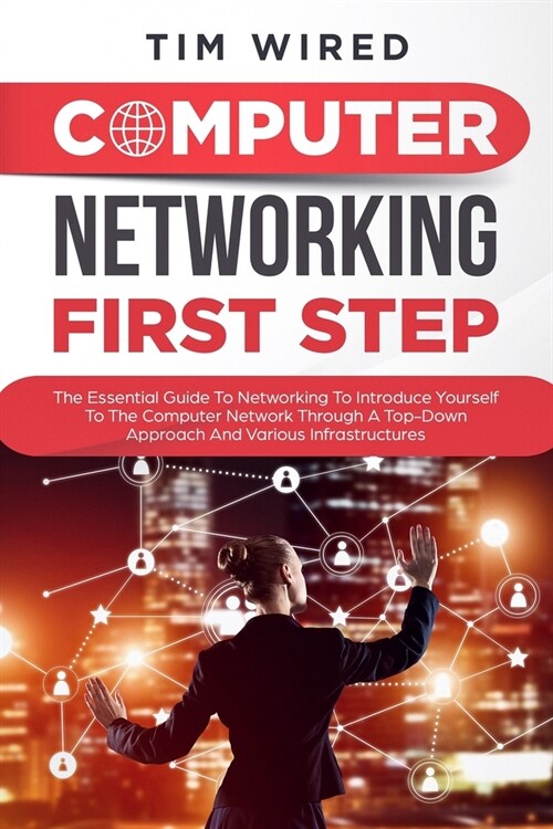 Computer networking first step: The Essential Guide To Networking To Introduce Yourself To The Computer Network Through a Top-down Approach And Variou (Paperback)