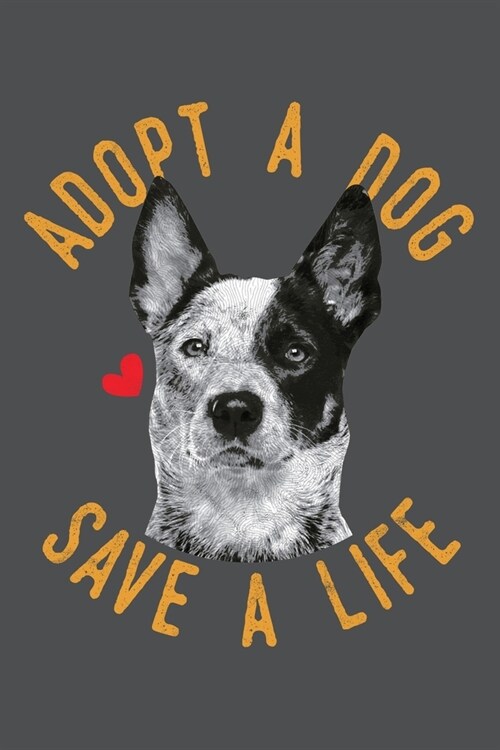 Adopt A Dog Save A Life: Australian Cattle Dog Lined Journal Notebook (Paperback)