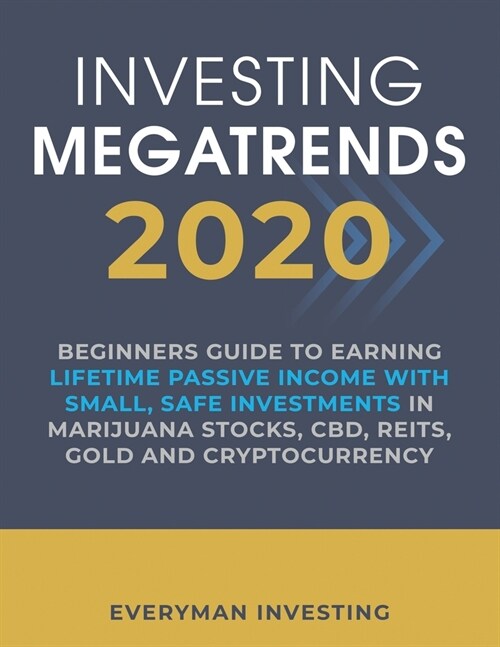 Investing Megatrends 2020: Beginners Guide to Earning Lifetime Passive Income with Small, Safe Investments in Marijuana Stocks, CBD, REITs, Gold (Paperback)