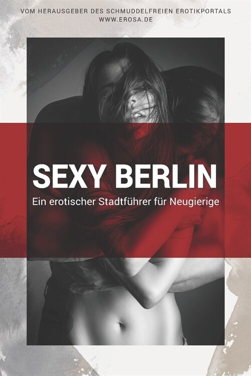 Sexy Berlin: Ein erotischer Stadtf?rer f? Neugierige (Paperback)