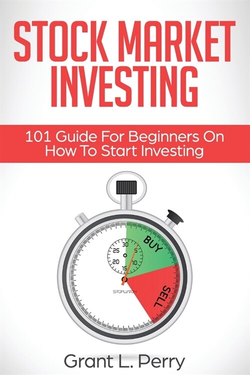 Stock Market Investing: 101 Guide For Beginners On How To Start Investing (Paperback)