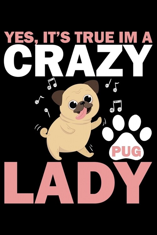 Yes, Its True Im A Crazy Pug Lady: Pug Life Journal Notebook - Mom Pug Lover Gifts - Pug Lover Pugs Dog Notebook Journal - Pug Owner Present, Funny (Paperback)