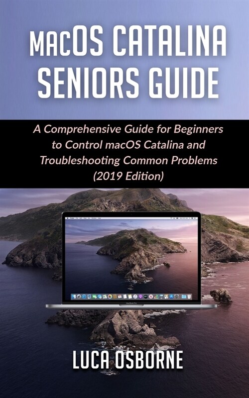 macOS Catalina Seniors Guide: A Comprehensive Guide for Beginners to Control macOS Catalina and troubleshooting Common Problems(2019 Edition) (Paperback)