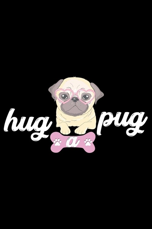 Hug Pug: Pug Life Journal Notebook - Mom Pug Lover Gifts - Pug Lover Pugs Dog Notebook Journal - Pug Owner Present, Funny Pug D (Paperback)