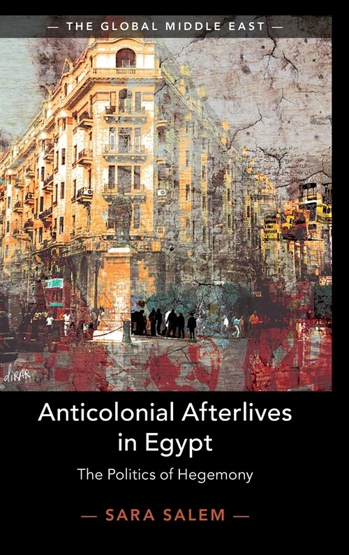 Anticolonial Afterlives in Egypt : The Politics of Hegemony (Hardcover)