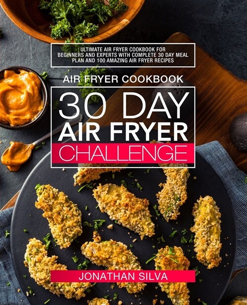 Air Fryer Cookbook: 30 Day Air Fryer Challenge: Ultimate Air Fryer Cookbook for Beginners and Experts with Complete 30 Day Meal Plan and 1 (Paperback)