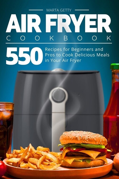 Air Fryer Cookbook: 550 Recipes for Beginners and Pros to Cook Delicious Meals in Your Air Fryer (Paperback)