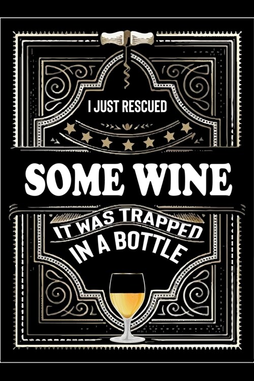 I Just Rescued Some Wine It Was Trapped In A Bottle: My Prayer Journal, Diary Or Notebook For Wine Gift. 110 Story Paper Pages. 6 in x 9 in Cover. (Paperback)