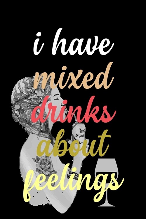I Have Mixed Drinks About Feelings: Line Journal, Diary Or Notebook For Wine Gift. 110 Story Paper Pages. 6 in x 9 in Cover. (Paperback)