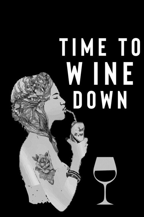 Time to wine down: Line Journal, Diary Or Notebook For Wine Gift. 110 Story Paper Pages. 6 in x 9 in Cover. (Paperback)